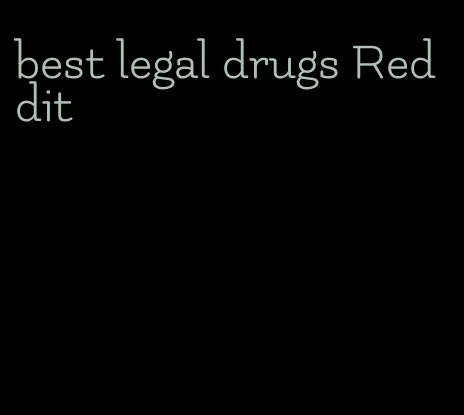 best legal drugs Reddit