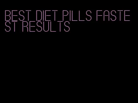 best diet pills fastest results