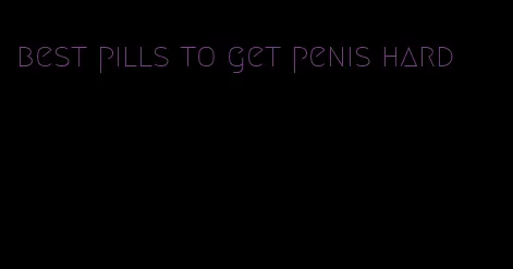 best pills to get penis hard