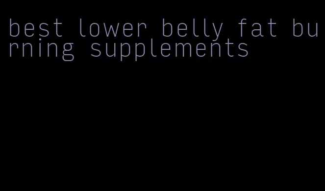 best lower belly fat burning supplements