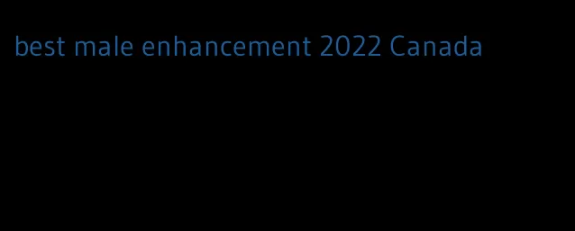 best male enhancement 2022 Canada