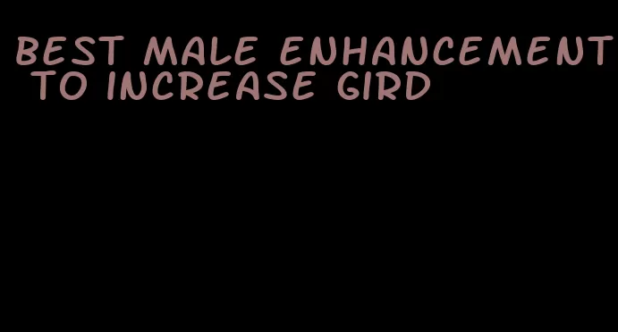 best male enhancement to increase gird