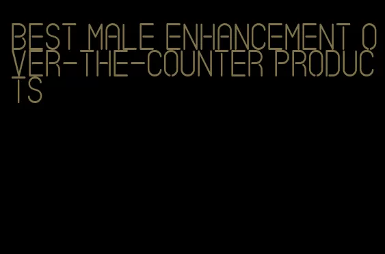 best male enhancement over-the-counter products