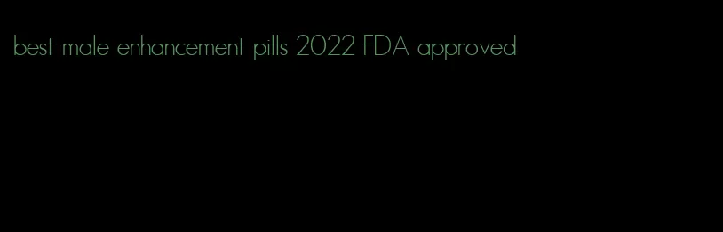 best male enhancement pills 2022 FDA approved