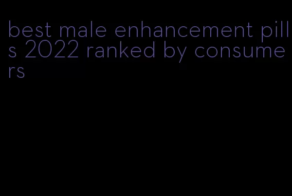 best male enhancement pills 2022 ranked by consumers