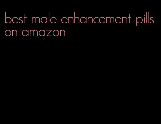 best male enhancement pills on amazon