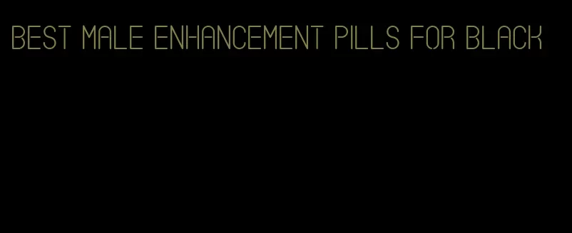 best male enhancement pills for black