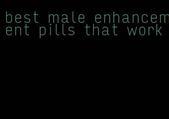 best male enhancement pills that work