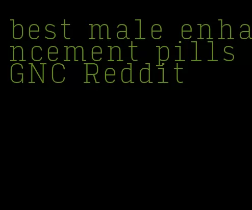 best male enhancement pills GNC Reddit