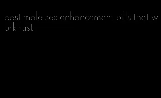 best male sex enhancement pills that work fast