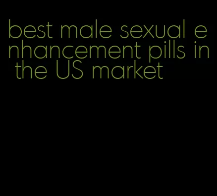 best male sexual enhancement pills in the US market