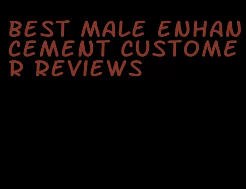 best male enhancement customer reviews