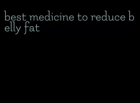 best medicine to reduce belly fat