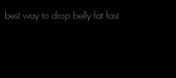 best way to drop belly fat fast