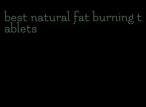 best natural fat burning tablets