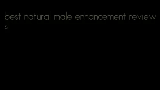 best natural male enhancement reviews