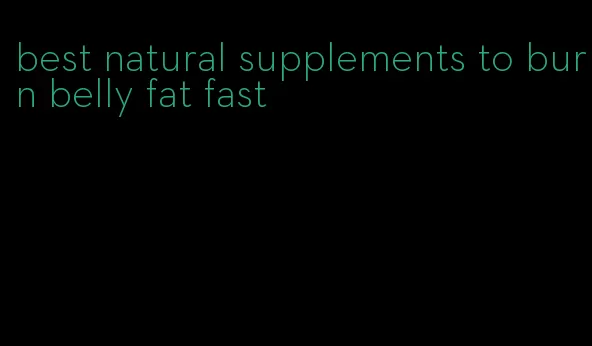 best natural supplements to burn belly fat fast