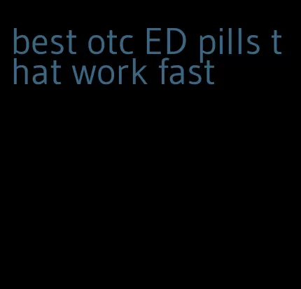 best otc ED pills that work fast