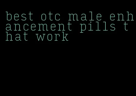 best otc male enhancement pills that work