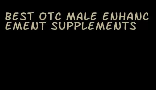 best otc male enhancement supplements