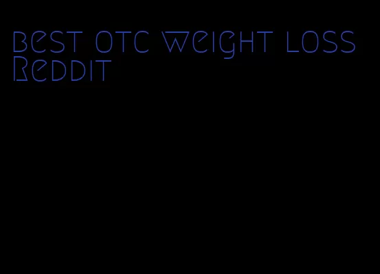 best otc weight loss Reddit