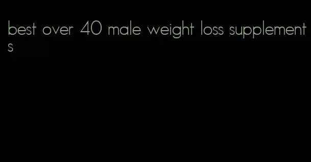 best over 40 male weight loss supplements