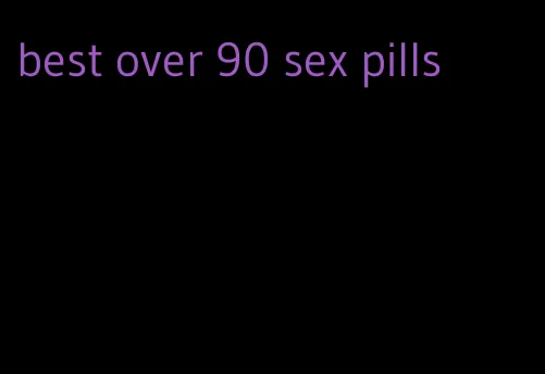 best over 90 sex pills