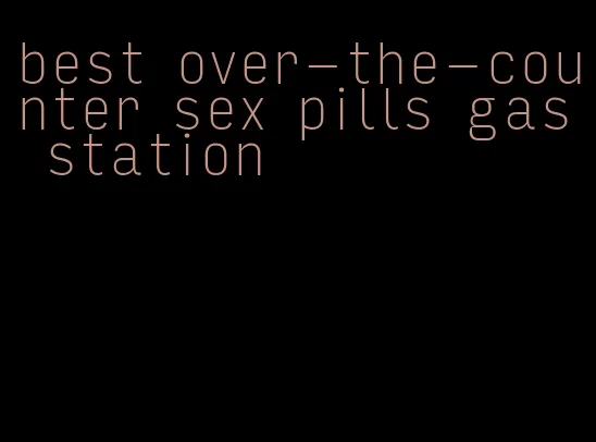 best over-the-counter sex pills gas station