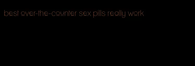 best over-the-counter sex pills really work