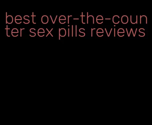 best over-the-counter sex pills reviews