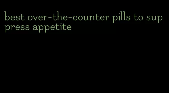 best over-the-counter pills to suppress appetite