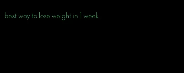 best way to lose weight in 1 week