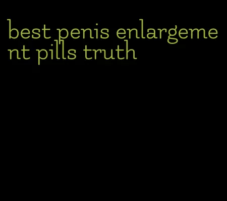 best penis enlargement pills truth