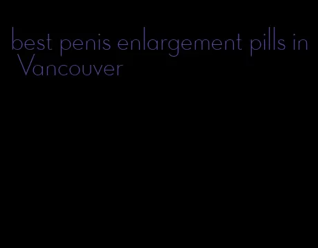 best penis enlargement pills in Vancouver