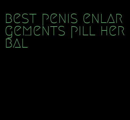 best penis enlargements pill herbal