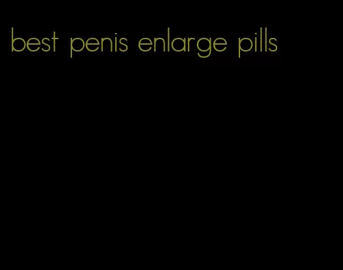 best penis enlarge pills