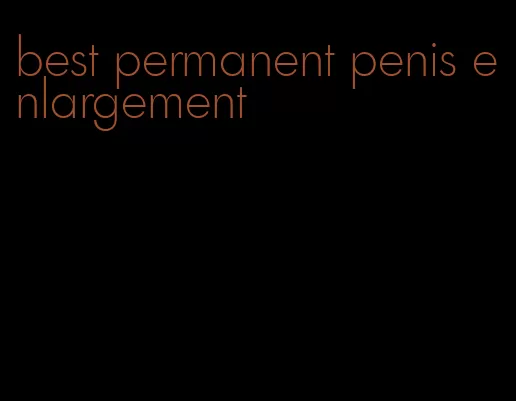 best permanent penis enlargement