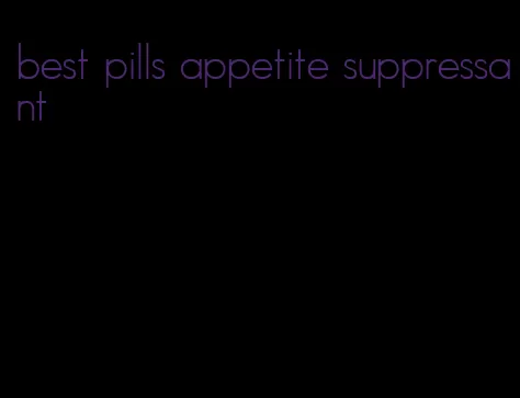 best pills appetite suppressant