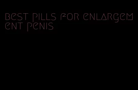 best pills for enlargement penis