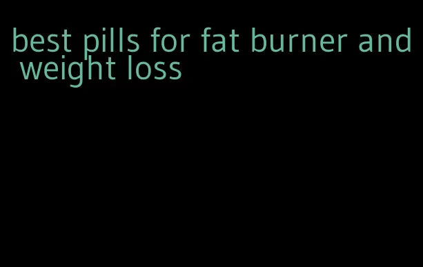 best pills for fat burner and weight loss