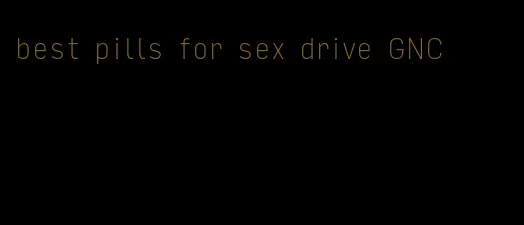 best pills for sex drive GNC