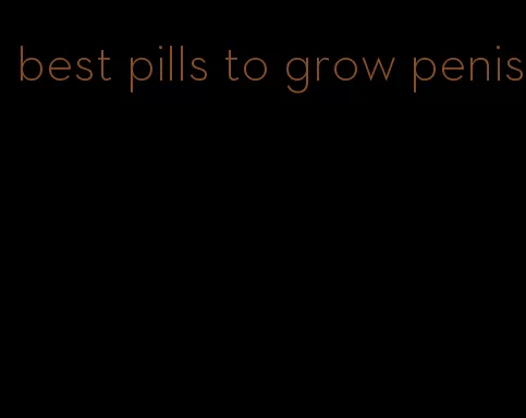 best pills to grow penis