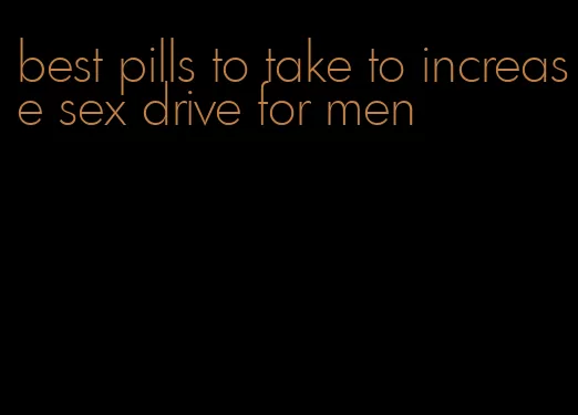 best pills to take to increase sex drive for men