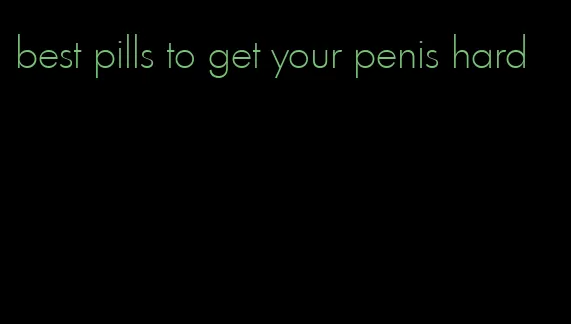 best pills to get your penis hard