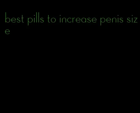 best pills to increase penis size