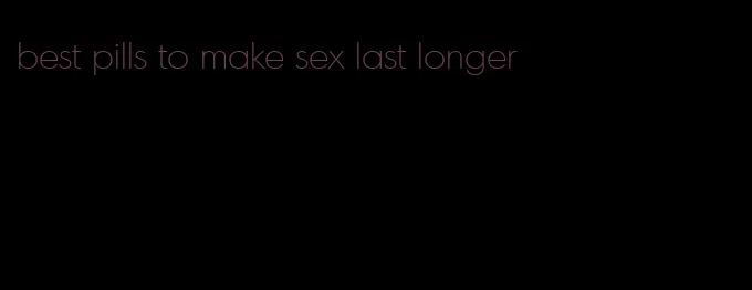 best pills to make sex last longer