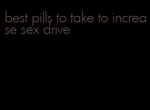 best pills to take to increase sex drive