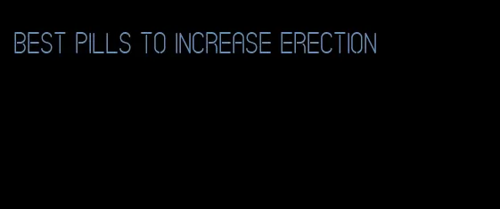 best pills to increase erection