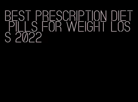 best prescription diet pills for weight loss 2022