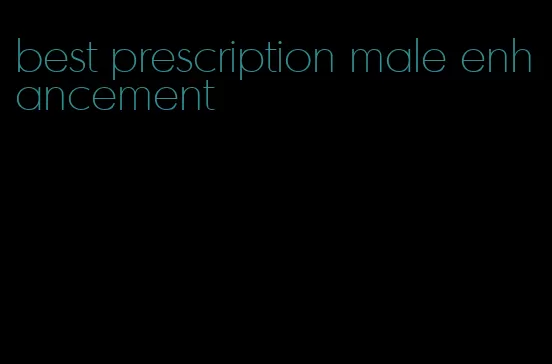 best prescription male enhancement